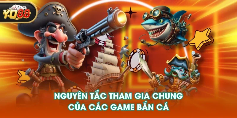 Nguyên tắc tham gia chung của các game bắn cá Nguyên tắc tham gia chung của các game bắn cá